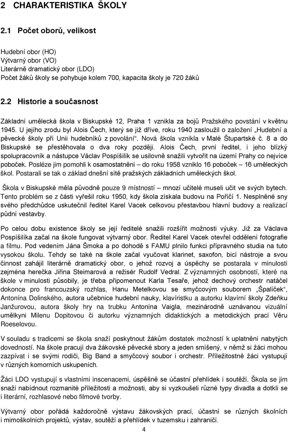 U jejího zrodu byl Alois Čech, který se již dříve, roku 1940 zasloužil o založení Hudební a pěvecké školy při Unii hudebníků z povolání. Nová škola vznikla v Malé Štupartské č.