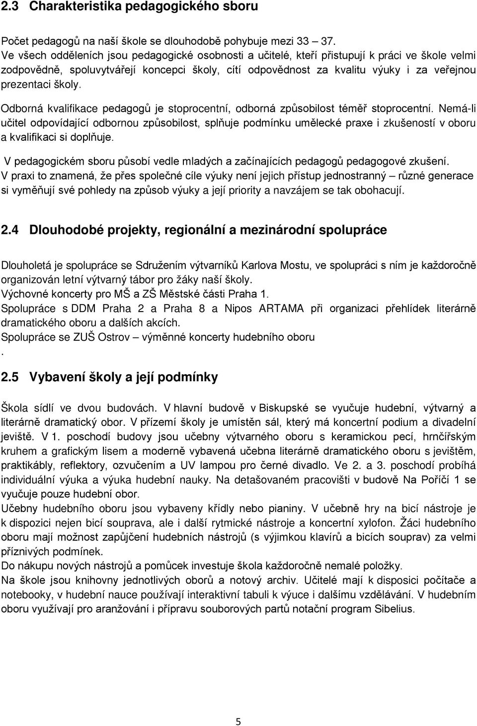 školy. Odborná kvalifikace pedagogů je stoprocentní, odborná způsobilost téměř stoprocentní.