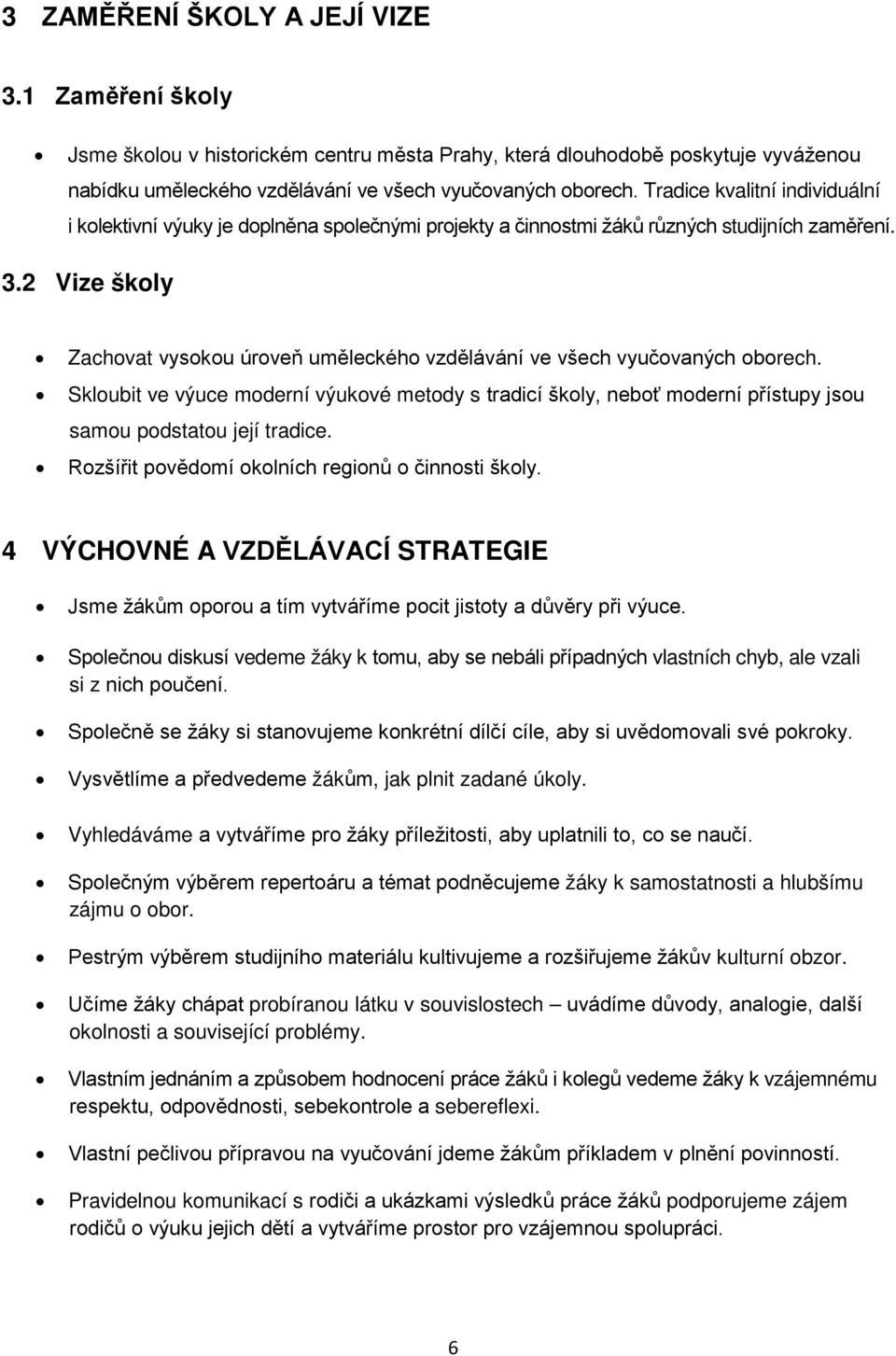 2 Vize školy Zachovat vysokou úroveň uměleckého vzdělávání ve všech vyučovaných oborech.