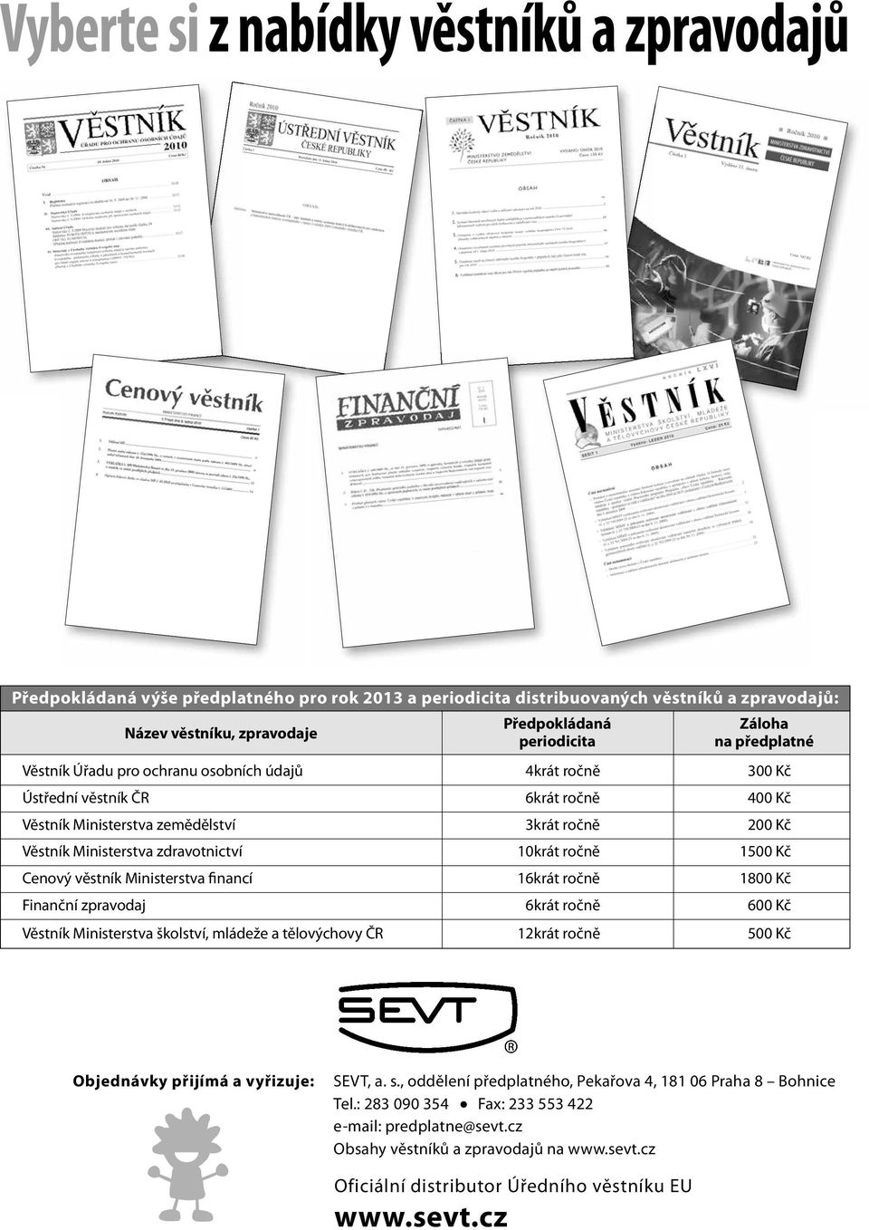 Věstník Ministerstva zdravotnictví 10krát ročně 1500 Kč Cenový věstník Ministerstva financí 16krát ročně 1800 Kč Finanční zpravodaj 6krát ročně 600 Kč Věstník Ministerstva školství, mládeže a