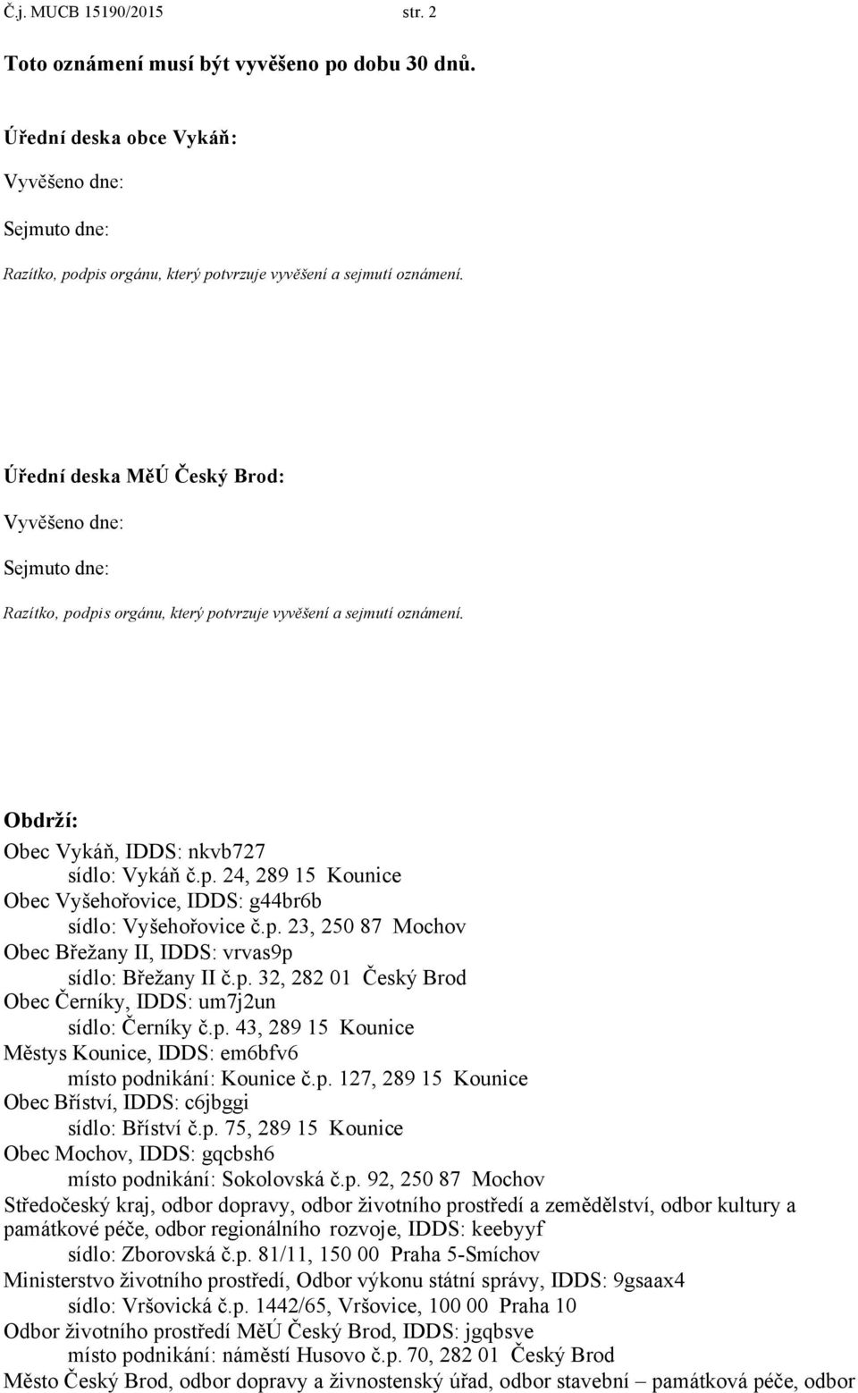 p. 23, 250 87 Mochov Obec Břežany II, IDDS: vrvas9p sídlo: Břežany II č.p. 32, 282 01 Český Brod Obec Černíky, IDDS: um7j2un sídlo: Černíky č.p. 43, 289 15 Kounice Městys Kounice, IDDS: em6bfv6 místo podnikání: Kounice č.