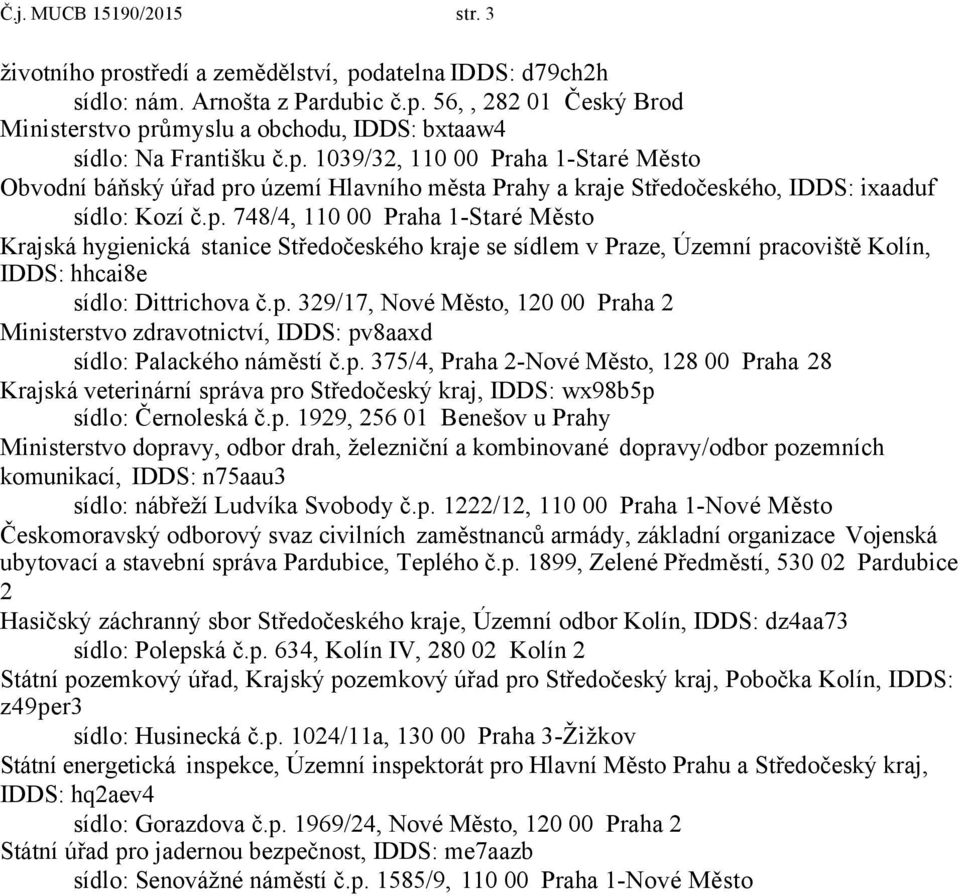 p. 329/17, Nové Město, 120 00 Praha 2 Ministerstvo zdravotnictví, IDDS: pv8aaxd sídlo: Palackého náměstí č.p. 375/4, Praha 2-Nové Město, 128 00 Praha 28 Krajská veterinární správa pro Středočeský kraj, IDDS: wx98b5p sídlo: Černoleská č.