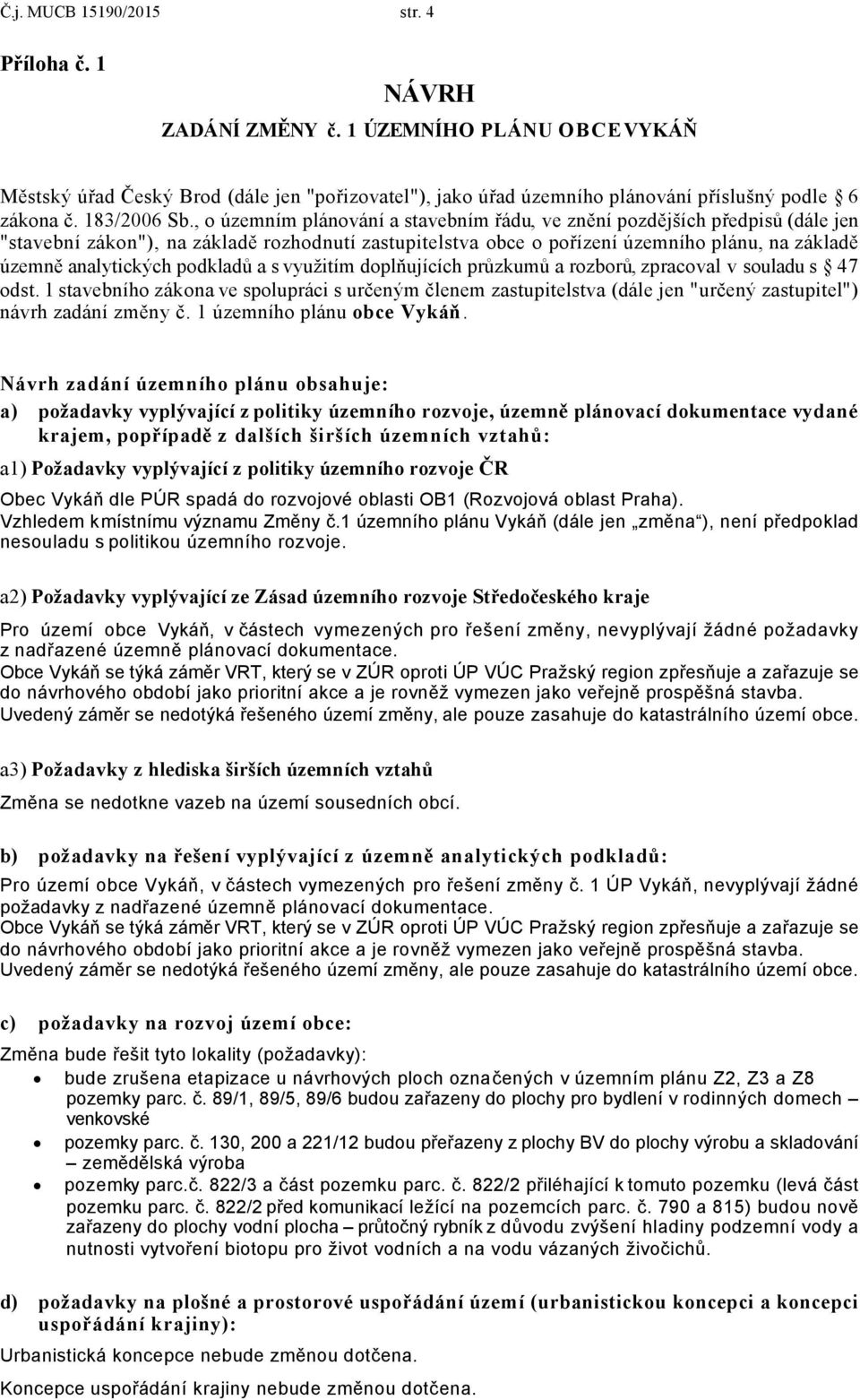 , o územním plánování a stavebním řádu, ve znění pozdějších předpisů (dále jen "stavební zákon"), na základě rozhodnutí zastupitelstva obce o pořízení územního plánu, na základě územně analytických