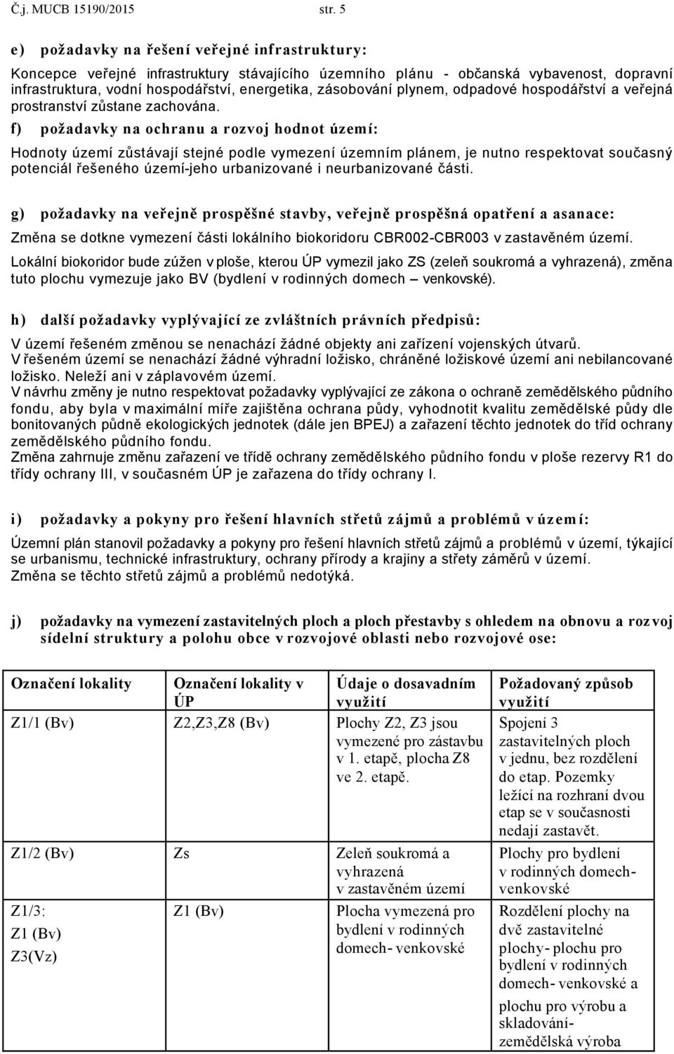 plynem, odpadové hospodářství a veřejná prostranství zůstane zachována.