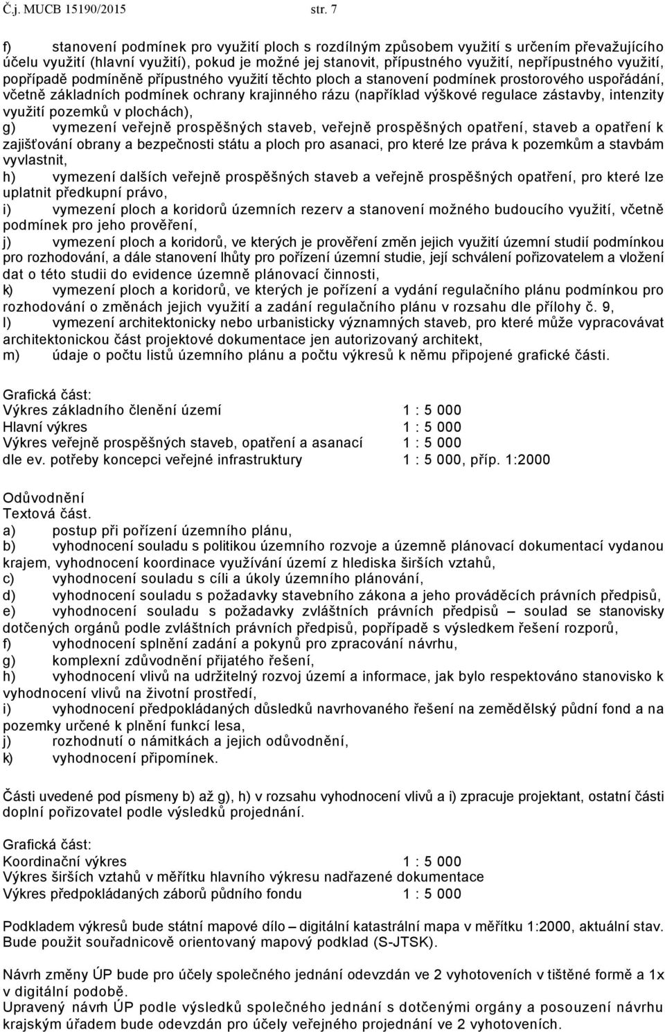 popřípadě podmíněně přípustného využití těchto ploch a stanovení podmínek prostorového uspořádání, včetně základních podmínek ochrany krajinného rázu (například výškové regulace zástavby, intenzity