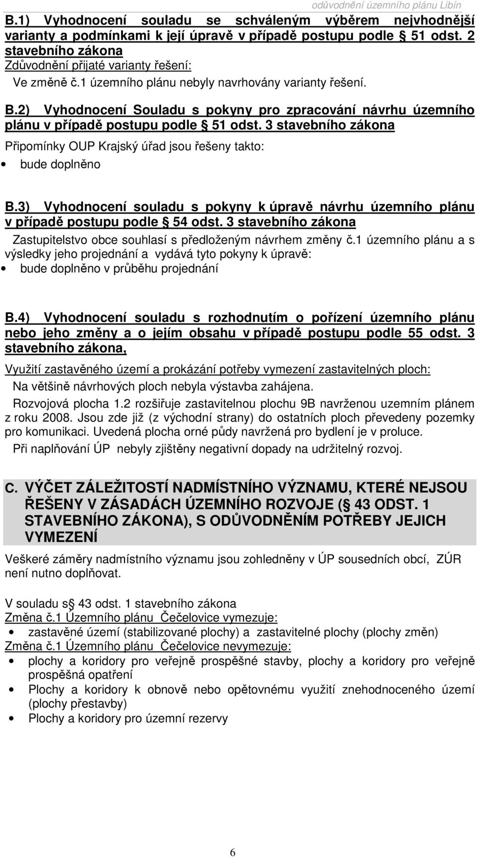 3 stavebního zákona Připomínky OUP Krajský úřad jsou řešeny takto: bude doplněno B.3) Vyhodnocení souladu s pokyny k úpravě návrhu územního plánu v případě postupu podle 54 odst.