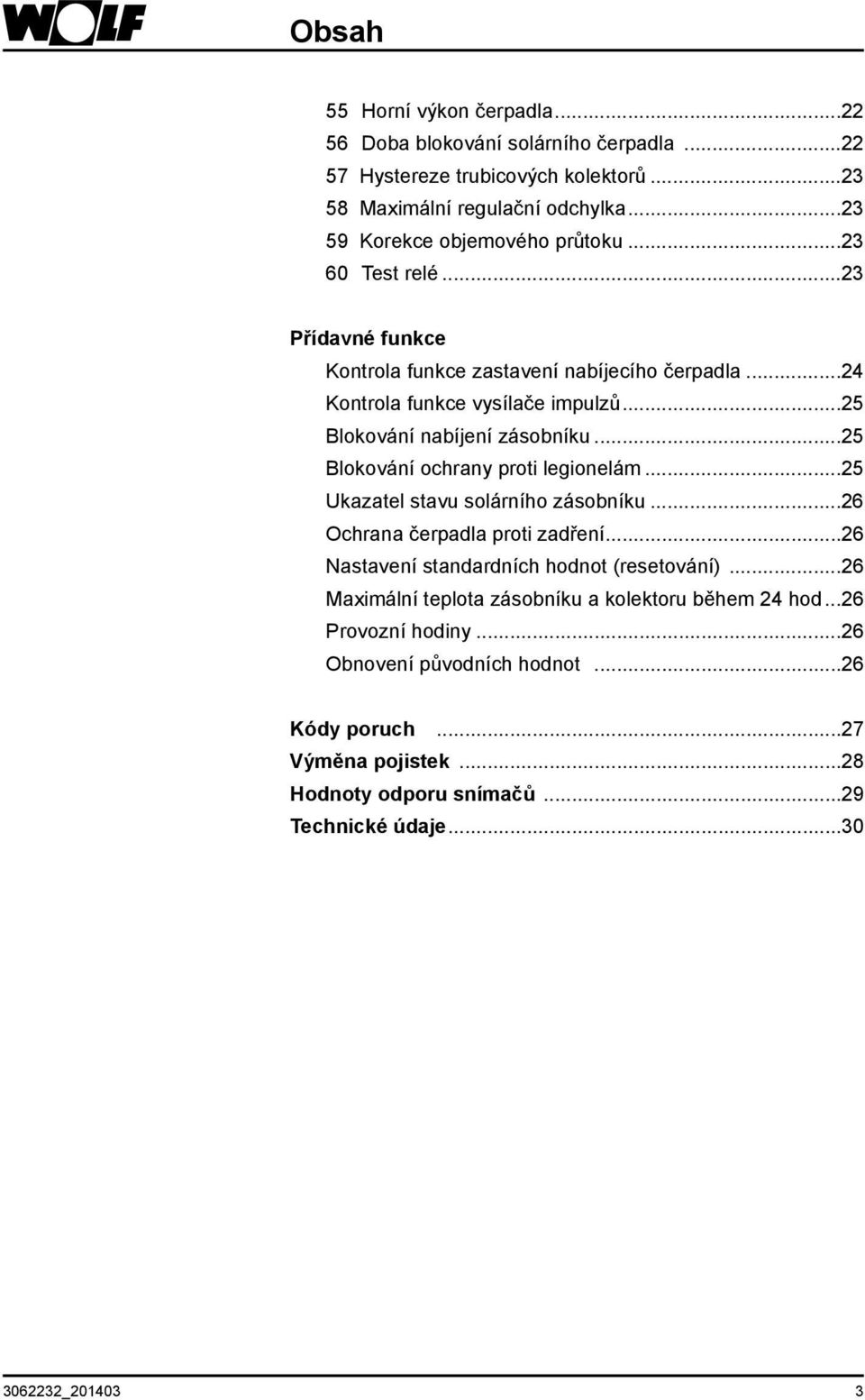 ..25 Blokování nabíjení zásobníku...25 Blokování ochrany proti legionelám...25 Ukazatel stavu solárního zásobníku...26 Ochrana čerpadla proti zadření.