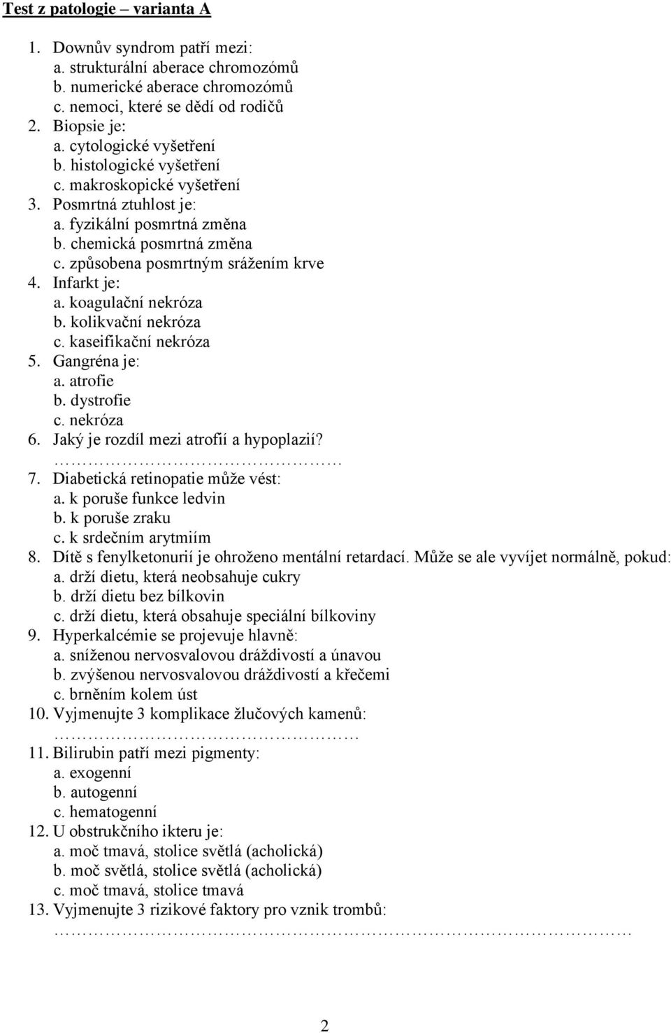 Infarkt je: a. koagulační nekróza b. kolikvační nekróza c. kaseifikační nekróza 5. Gangréna je: a. atrofie b. dystrofie c. nekróza 6. Jaký je rozdíl mezi atrofií a hypoplazií? 7.