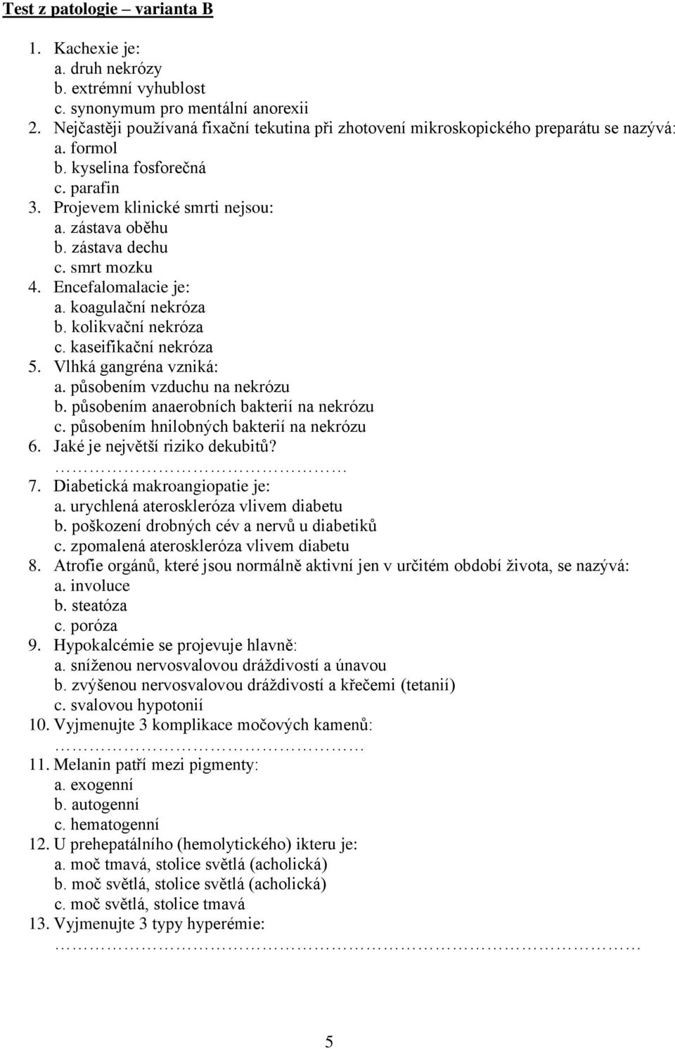 zástava dechu c. smrt mozku 4. Encefalomalacie je: a. koagulační nekróza b. kolikvační nekróza c. kaseifikační nekróza 5. Vlhká gangréna vzniká: a. působením vzduchu na nekrózu b.