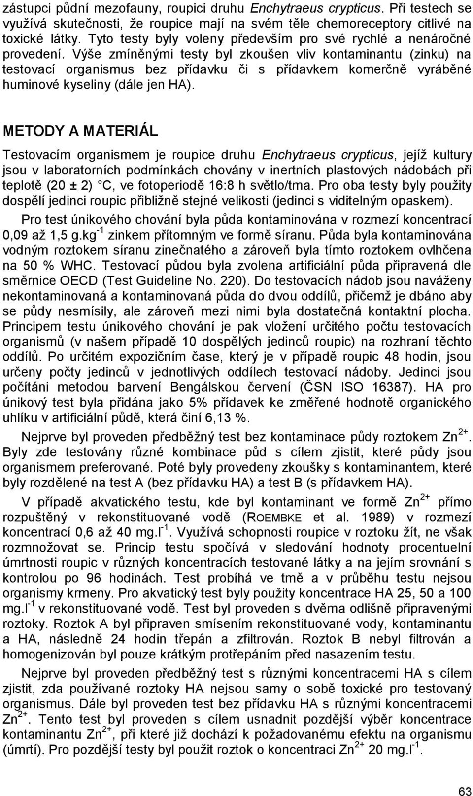 Výše zmíněnými testy byl zkoušen vliv kontaminantu (zinku) na testovací organismus bez přídavku či s přídavkem komerčně vyráběné huminové kyseliny (dále jen HA).