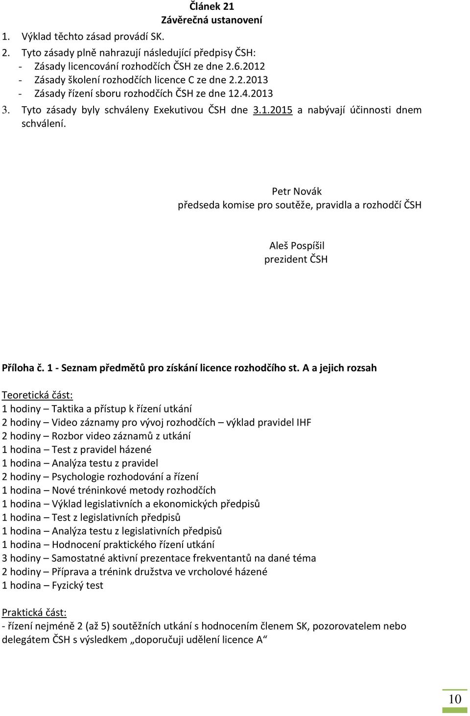 Petr Novák předseda komise pro soutěže, pravidla a rozhodčí ČSH Aleš Pospíšil prezident ČSH Příloha č. 1 - Seznam předmětů pro získání licence rozhodčího st.