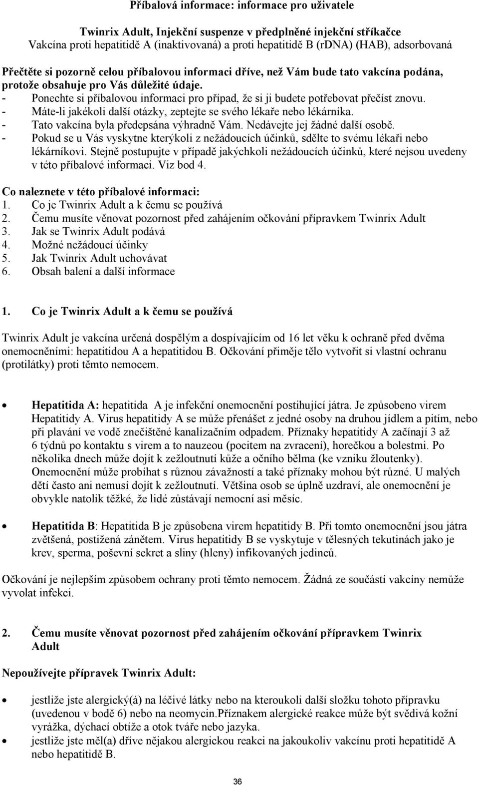 - Ponechte si příbalovou informaci pro případ, že si ji budete potřebovat přečíst znovu. - Máte-li jakékoli další otázky, zeptejte se svého lékaře nebo lékárníka.