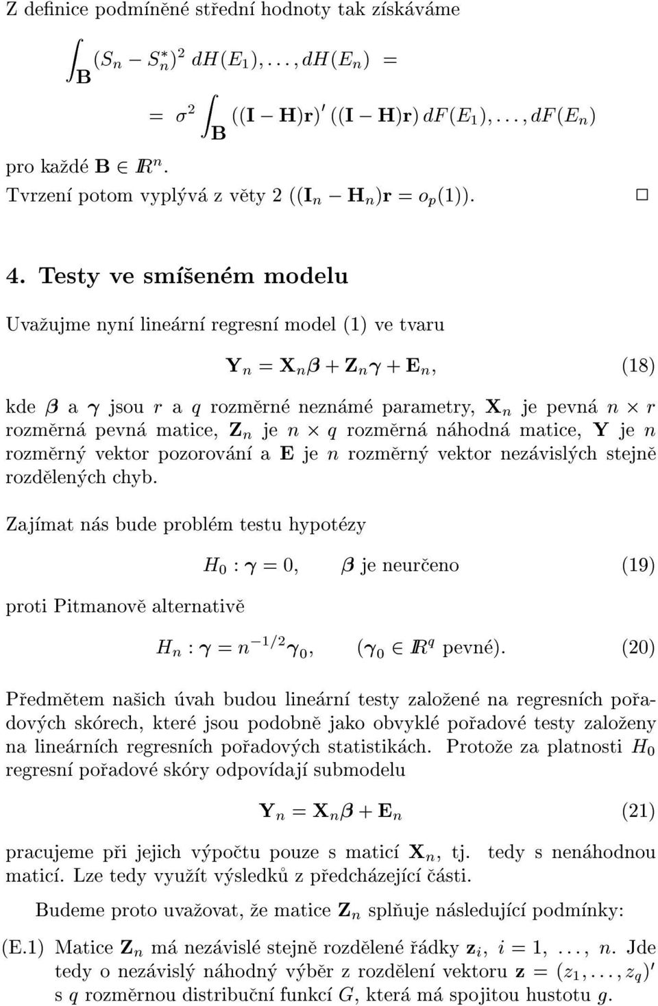 Testy ve smsenem modelu Uvazujme nyn linearn regresn model(1)ve tvaru Y n = X n + Z n + E n (18) a jsou r a q rozmerne nezname parametry, X n je pevna n r rozmerna pevna matice, Z n je n q rozmerna