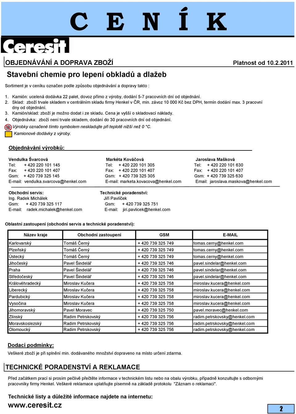 závoz 10 000 Kč bez DPH, termín dodání max. 3 pracovní dny od objednání. 3. Kamión/sklad: zboží je možno dodat i ze skladu. Cena je vyšší o skladovací náklady. 4.