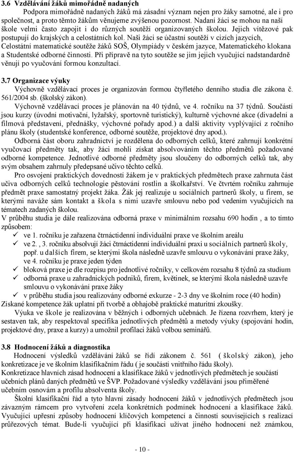 Naši žáci se účastní soutěží v cizích jazycích, Celostátní matematické soutěže žáků SOŠ, Olympiády v českém jazyce, Matematického klokana a Studentské odborné činnosti.