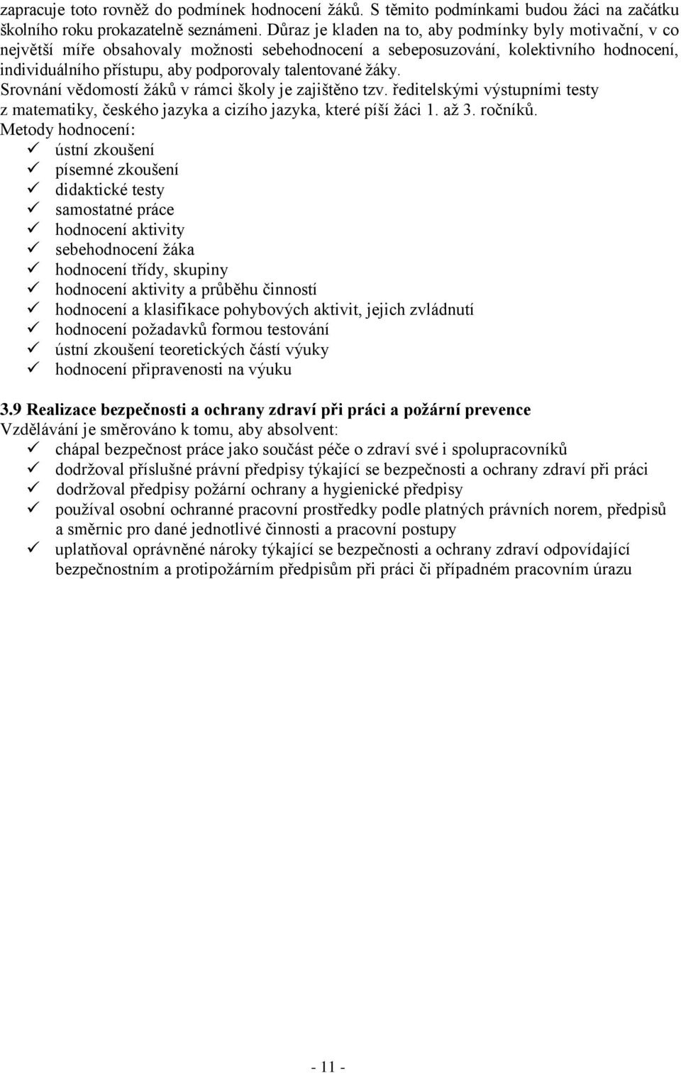 žáky. Srovnání vědomostí žáků v rámci školy je zajištěno tzv. ředitelskými výstupními testy z matematiky, českého jazyka a cizího jazyka, které píší žáci 1. až 3. ročníků.