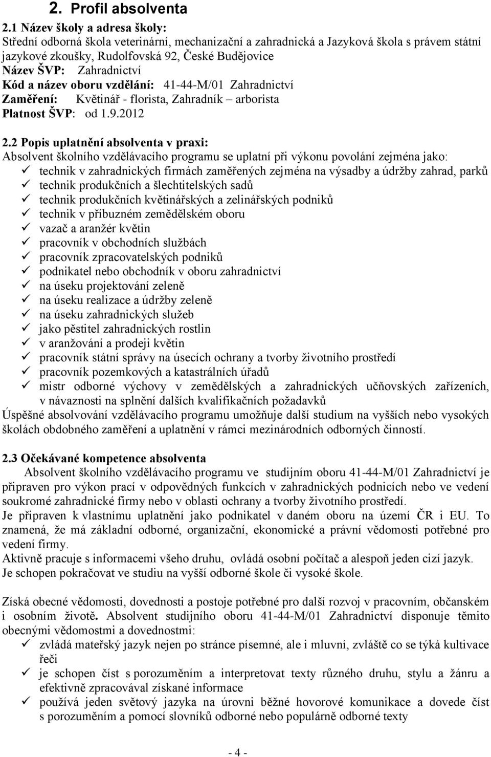 Kód a název oboru vzdělání: 41-44-M/01 Zahradnictví Zaměření: Květinář - florista, Zahradník arborista Platnost ŠVP: od 1.9.2012 2.