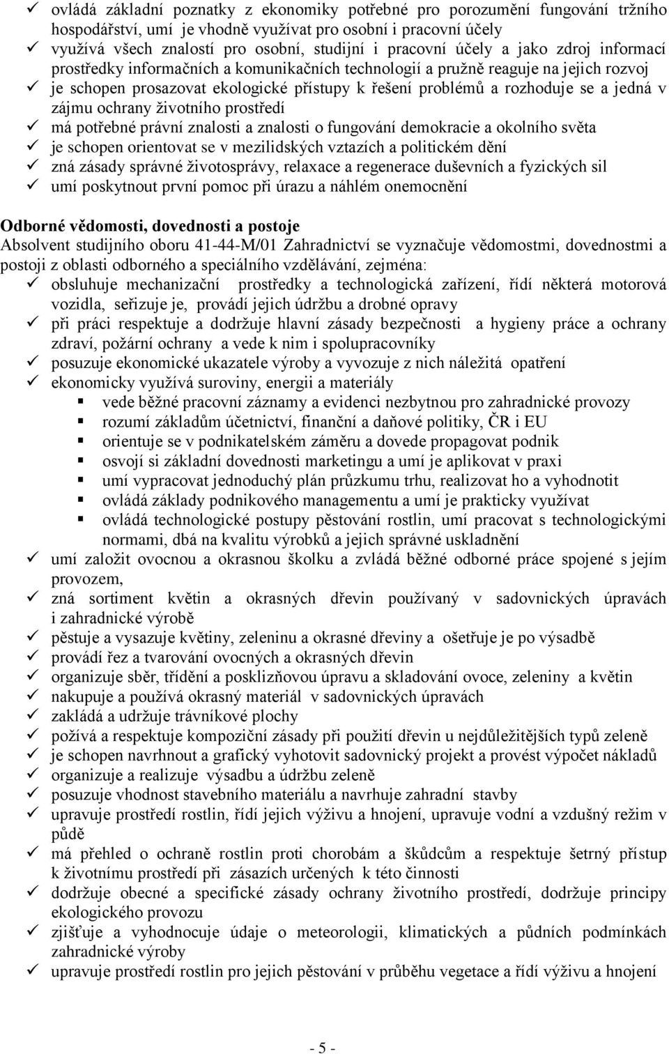 zájmu ochrany životního prostředí má potřebné právní znalosti a znalosti o fungování demokracie a okolního světa je schopen orientovat se v mezilidských vztazích a politickém dění zná zásady správné