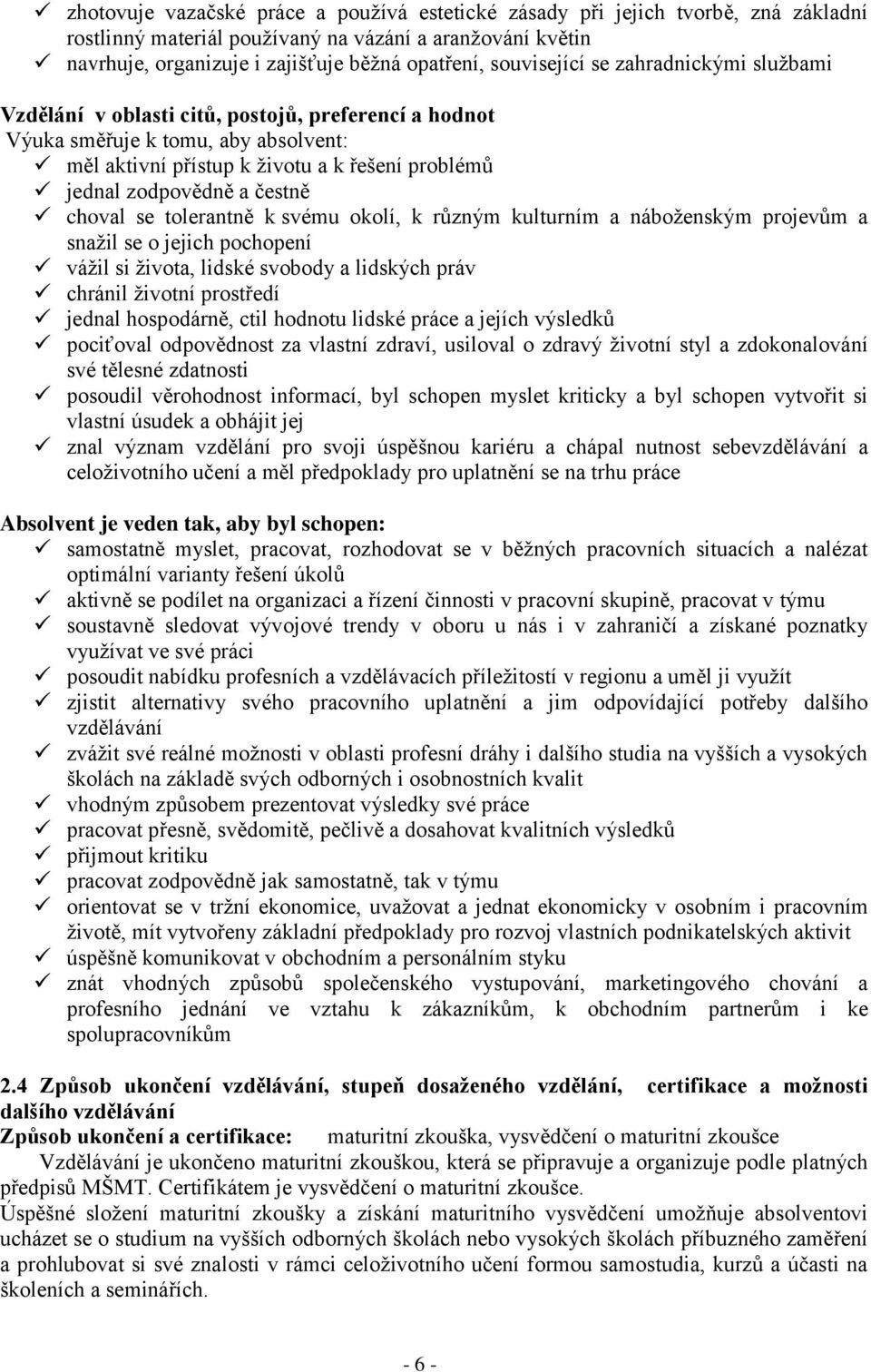 čestně choval se tolerantně k svému okolí, k různým kulturním a náboženským projevům a snažil se o jejich pochopení vážil si života, lidské svobody a lidských práv chránil životní prostředí jednal