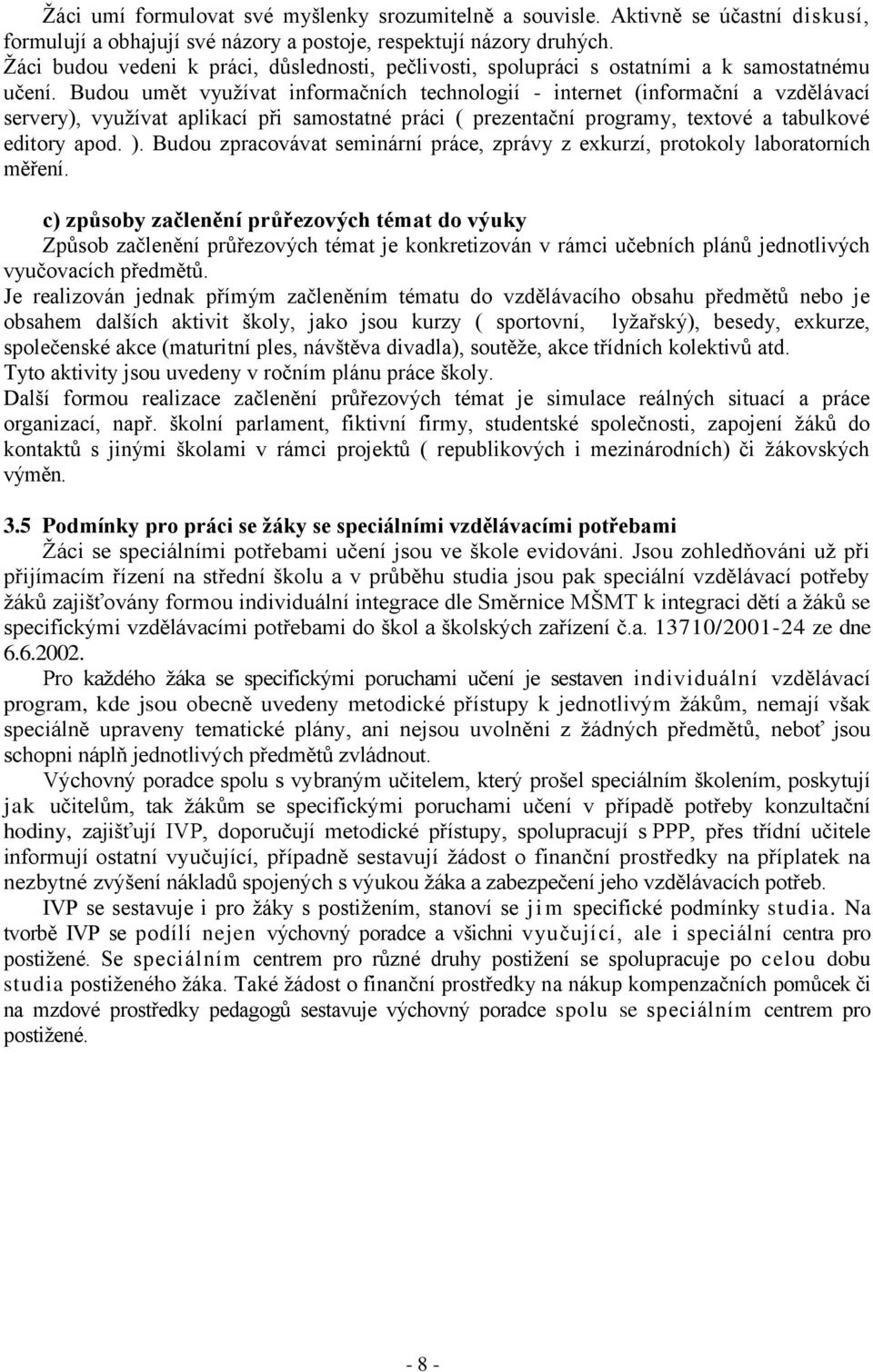 Budou umět využívat informačních technologií - internet (informační a vzdělávací servery), využívat aplikací při samostatné práci ( prezentační programy, textové a tabulkové editory apod. ).