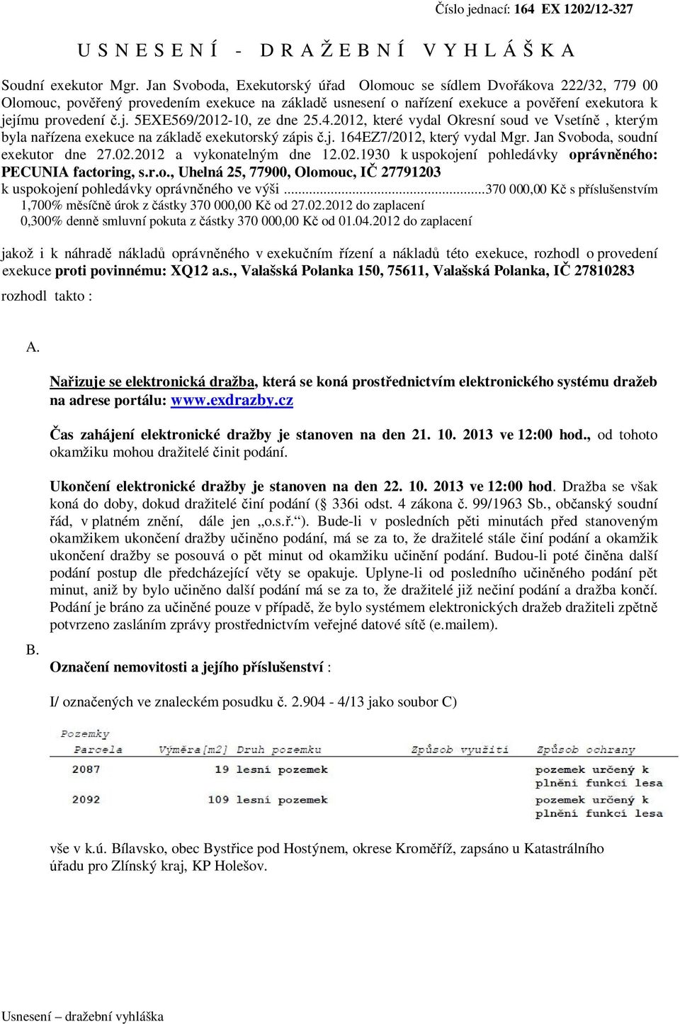 jímu provedení č.j. 5EXE569/2012-10, ze dne 25.4.2012, které vydal Okresní soud ve Vsetíně, kterým byla nařízena exekuce na základě exekutorský zápis č.j. 164EZ7/2012, který vydal Mgr.