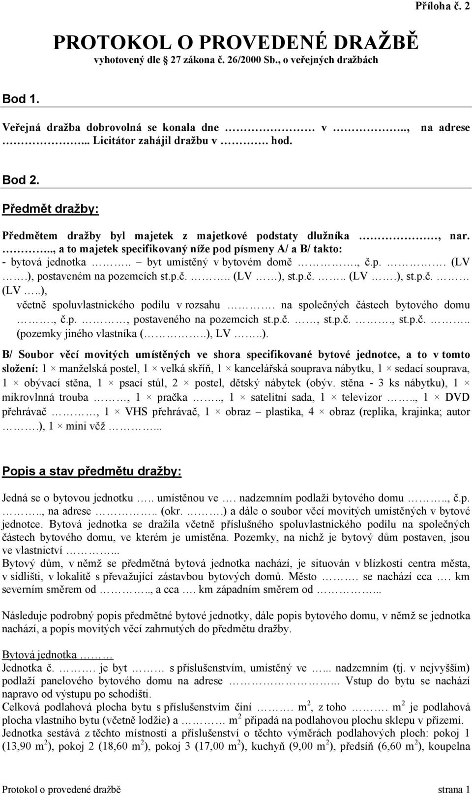 . byt umístěný v bytovém domě, č.p. (LV.), postaveném na pozemcích st.p.č... (LV ), st.p.č... (LV.), st.p.č. (LV..), včetně spoluvlastnického podílu v rozsahu na společných částech bytového domu., č.p., postaveného na pozemcích st.