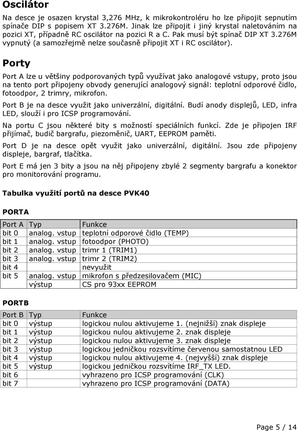 Porty Port A lze u většiny podporovaných typů využívat jako analogové vstupy, proto jsou na tento port připojeny obvody generující analogový signál: teplotní odporové čidlo, fotoodpor, 2 trimry,