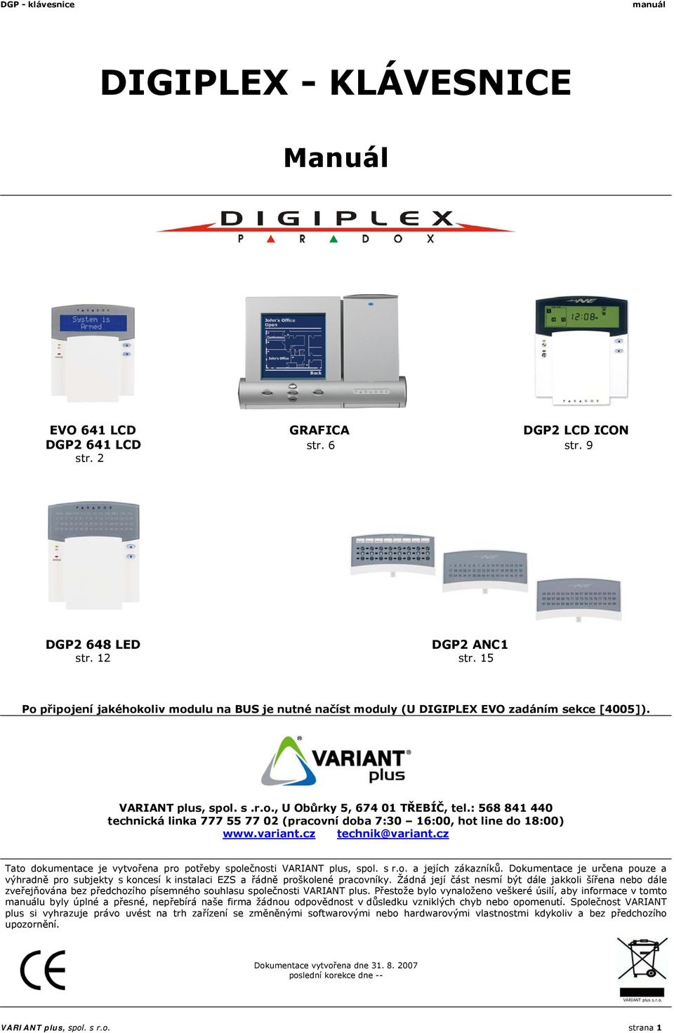 : 568 841 440 technická linka 777 55 77 02 (pracovní doba 7:30 16:00, hot line do 18:00) www.variant.cz technik@variant.cz Tato dokumentace je vytvořena pro potřeby společnosti VARIANT plus, spol.