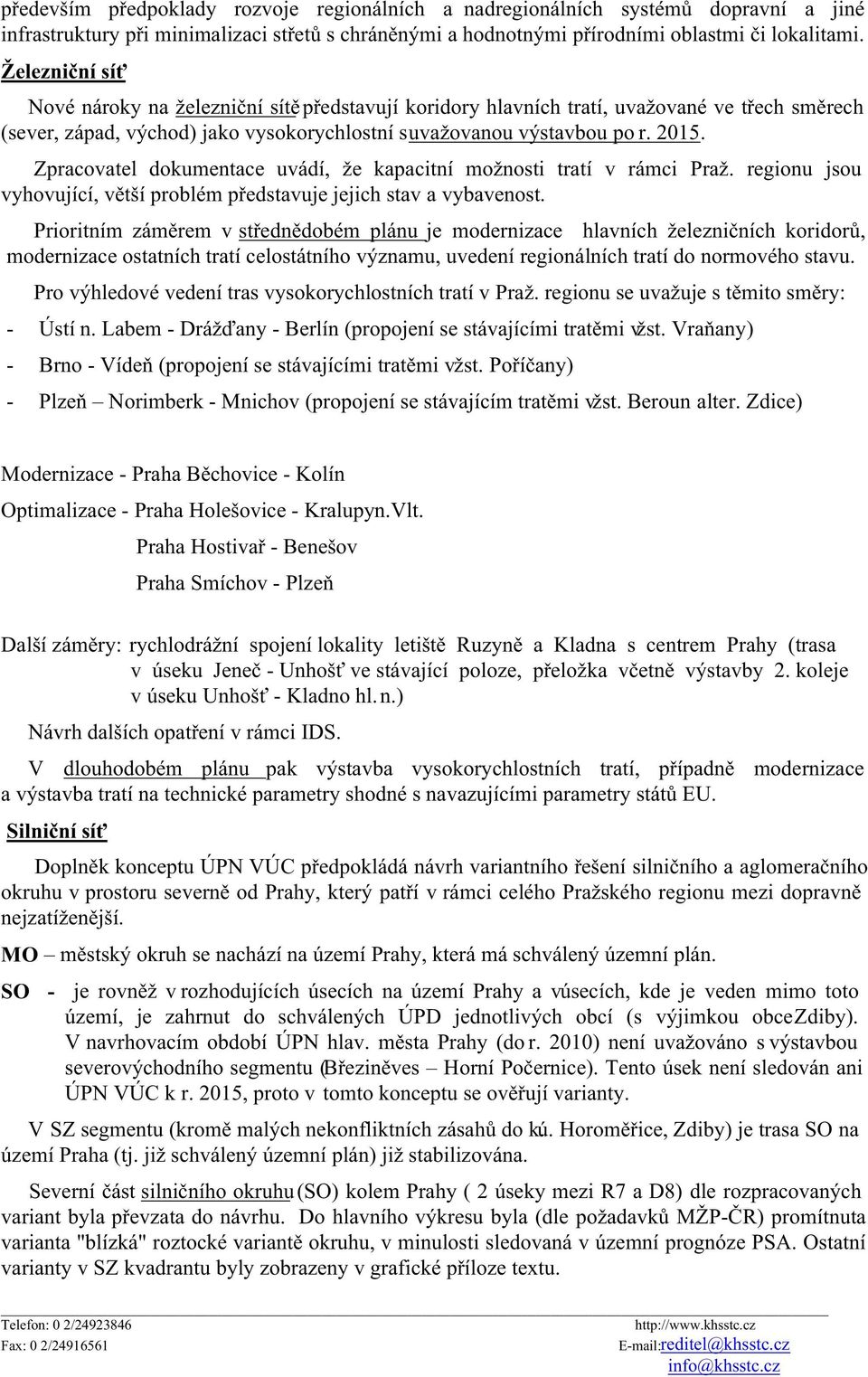 Zpracovatel dokumentace uvádí, že kapacitní možnosti tratí v rámci Praž. regionu jsou vyhovující, větší problém představuje jejich stav a vybavenost.