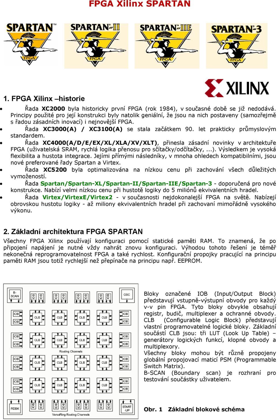 let prakticky průmyslovým standardem. Řada XC4000(A/D/E/EX/XL/XLA/XV/XLT), přinesla zásadní novinky v architektuře FPGA (uživatelská SRAM, rychlá logika přenosu pro sčítačky/odčítačky,...). Výsledkem je vysoká flexibilita a hustota integrace.