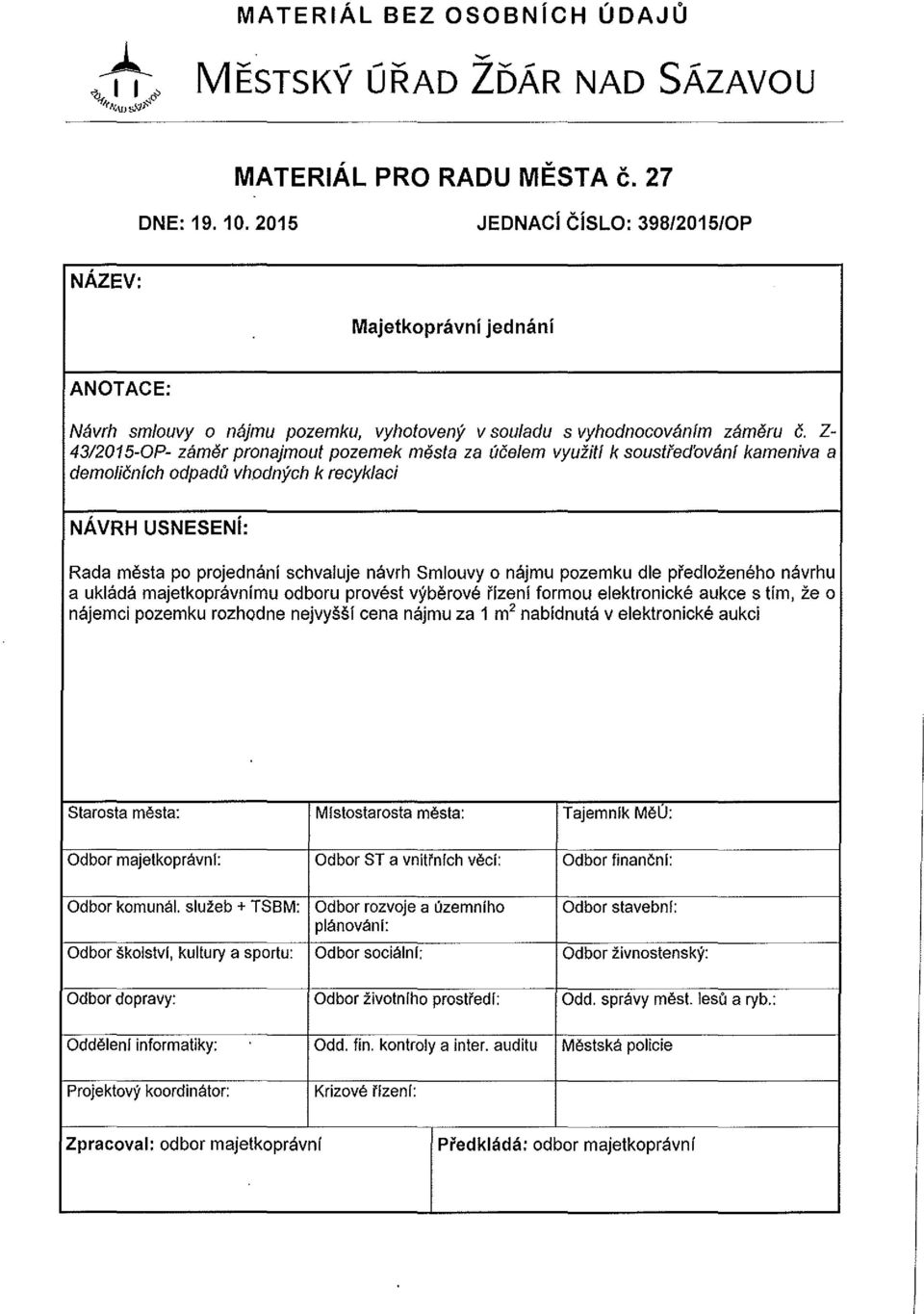 Z- 4312015-0P- zamer pronajmout pozemek mesta za ui5elem vyuzitl k soustfed'ovanf kameniva a demolii5nfch odpadu vhodnych k recyklaci NAVRH USNESENi: Rada mesta po projednani schvaluje navrh Smlouvy