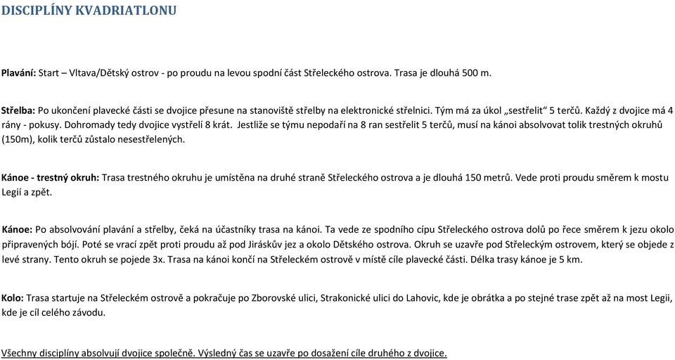 Dohromady tedy dvojice vystřelí 8 krát. Jestliže se týmu nepodaří na 8 ran sestřelit 5 terčů, musí na kánoi absolvovat tolik trestných okruhů (150m), kolik terčů zůstalo nesestřelených.