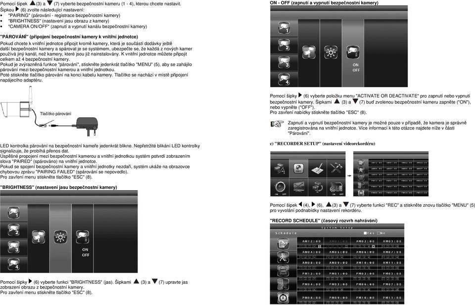 kamery) ON - OFF (zapnutí a vypnutí bezpečnostní kamery) "PÁROVÁNÍ" (připojení bezpečnostní kamery k vnitřní jednotce) Pokud chcete k vnitřní jednotce připojit kromě kamery, která je součástí dodávky