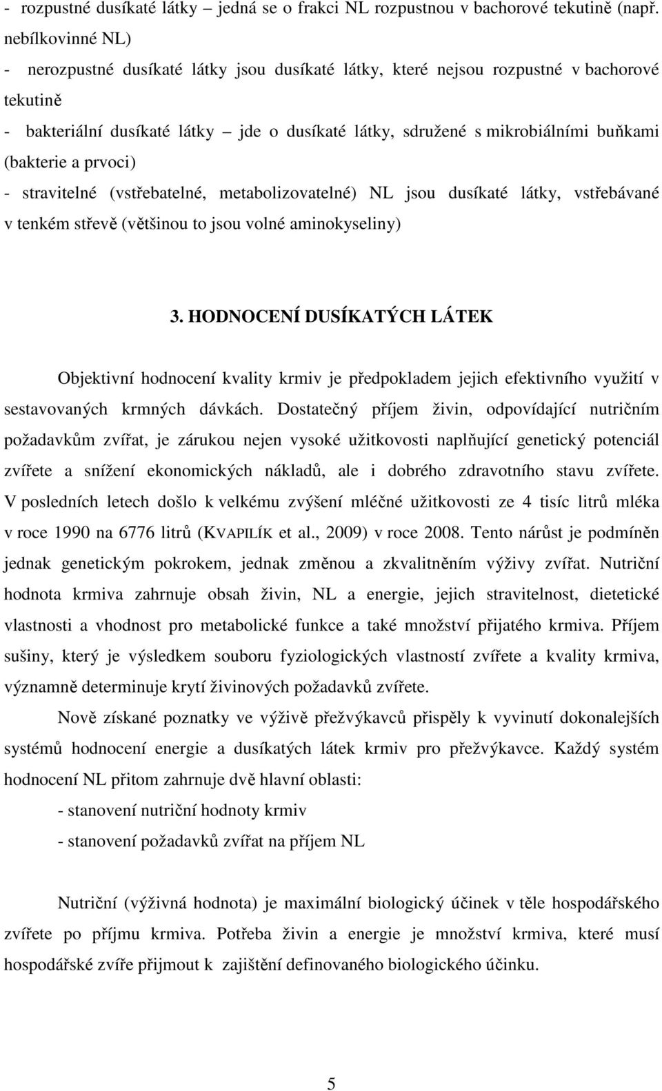 (bakterie a prvoci) - stravitelné (vstřebatelné, metabolizovatelné) NL jsou dusíkaté látky, vstřebávané v tenkém střevě (většinou to jsou volné aminokyseliny) 3.