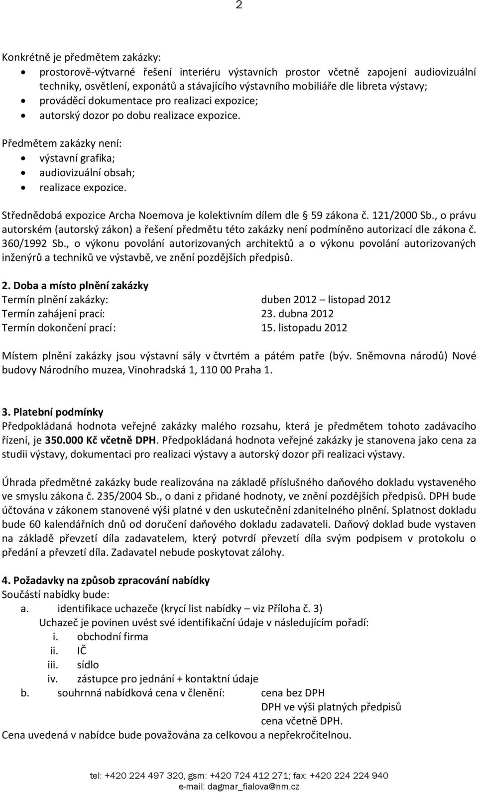 Střednědobá expozice Archa Noemova je kolektivním dílem dle 59 zákona č. 121/2000 Sb., o právu autorském (autorský zákon) a řešení předmětu této zakázky není podmíněno autorizací dle zákona č.