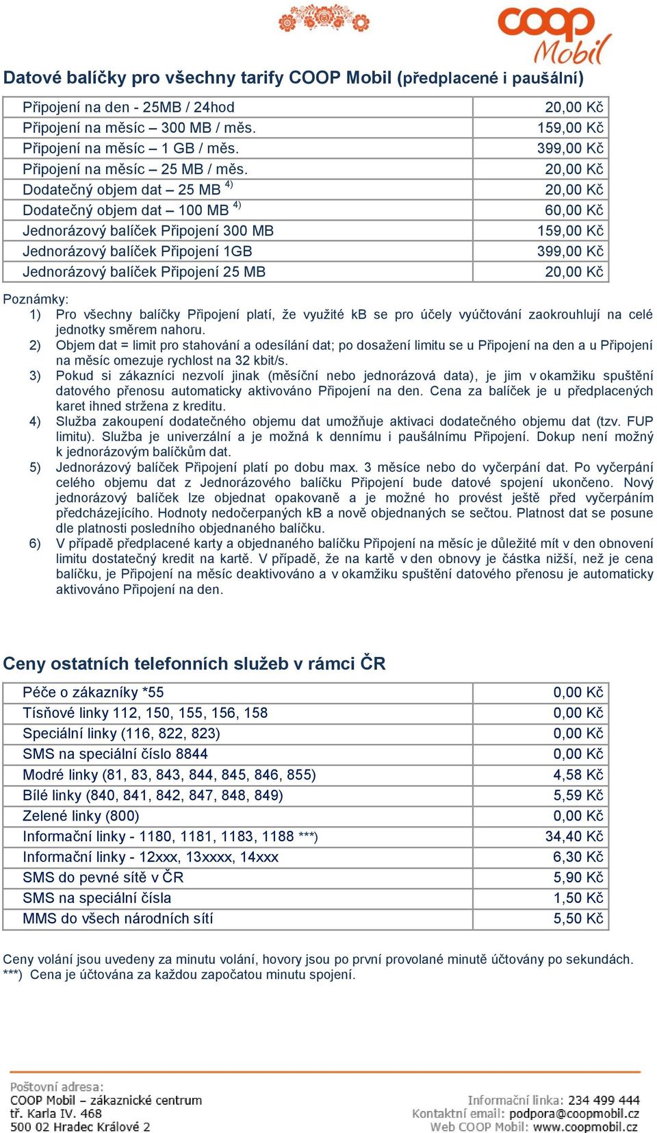 159,00 Kč 399,00 Kč 2 Poznámky: 1) Pro všechny balíčky Připojení platí, že využité kb se pro účely vyúčtování zaokrouhlují na celé jednotky směrem nahoru.