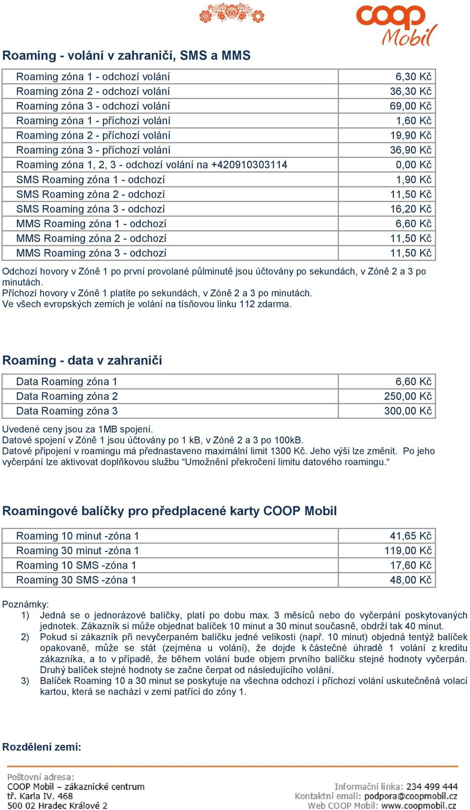 1 - odchozí MMS Roaming zóna 2 - odchozí MMS Roaming zóna 3 - odchozí 6,30 Kč 36,30 Kč 69,00 Kč 1,60 Kč 19,90 Kč 36,90 Kč 1,90 Kč 11,50 Kč 16,20 Kč 6,60 Kč 11,50 Kč 11,50 Kč Odchozí hovory v Zóně 1