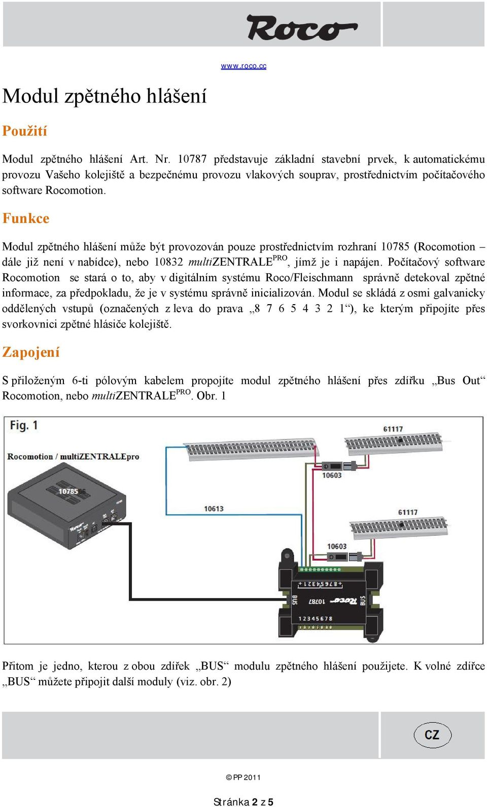 Funkce Modul zpětného hlášení může být provozován pouze prostřednictvím rozhraní 10785 (Rocomotion dále již není v nabídce), nebo 10832 multizentrale PRO, jímž je i napájen.