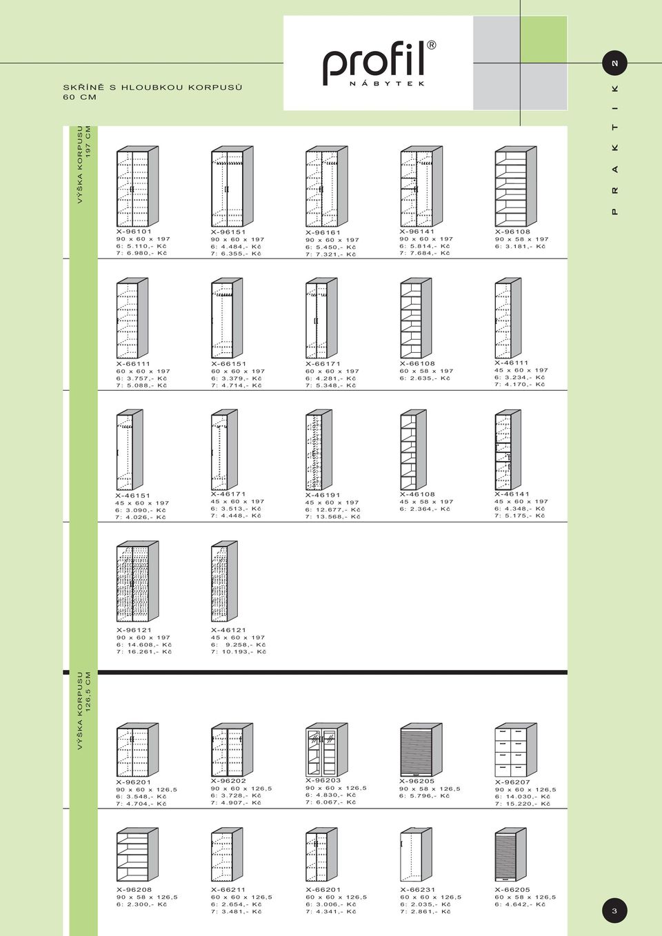 714,- Kè X-66171 60 x 60 x 197 6: 4.281,- Kè 7: 5.348,- Kè X-66108 60 x 58 x 197 6: 2.635,- Kè X-46111 45 x 60 x 197 6: 3.234,- Kè 7: 4.170,- Kè X-46151 45 x 60 x 197 6: 3.090,- Kè 7: 4.