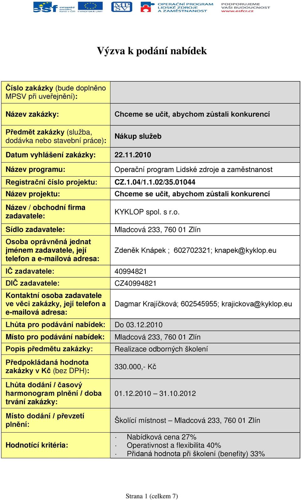 2010 Název programu: Registrační číslo projektu: Název projektu: Název / obchodní firma zadavatele: Sídlo zadavatele: Osoba oprávněná jednat jménem zadavatele, její telefon a e-mailová adresa: