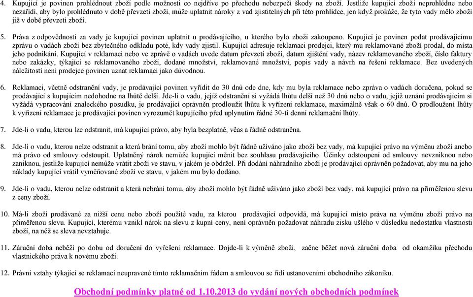 již v době převzetí zboží. 5. Práva z odpovědnosti za vady je kupující povinen uplatnit u prodávajícího, u kterého bylo zboží zakoupeno.