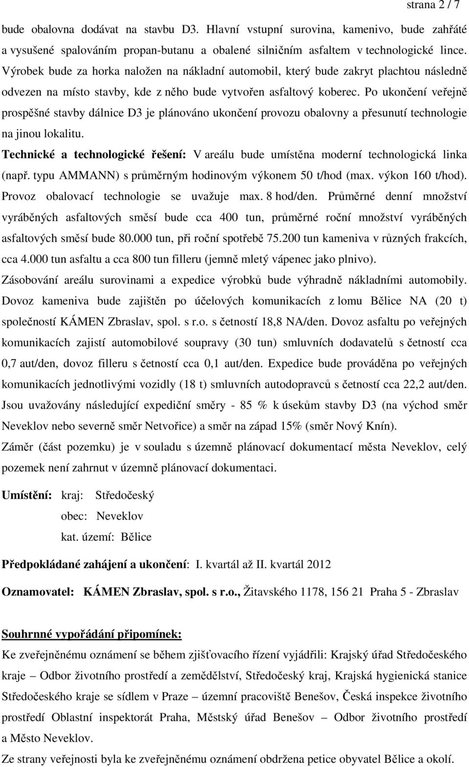 Po ukončení veřejně prospěšné stavby dálnice D3 je plánováno ukončení provozu obalovny a přesunutí technologie na jinou lokalitu.