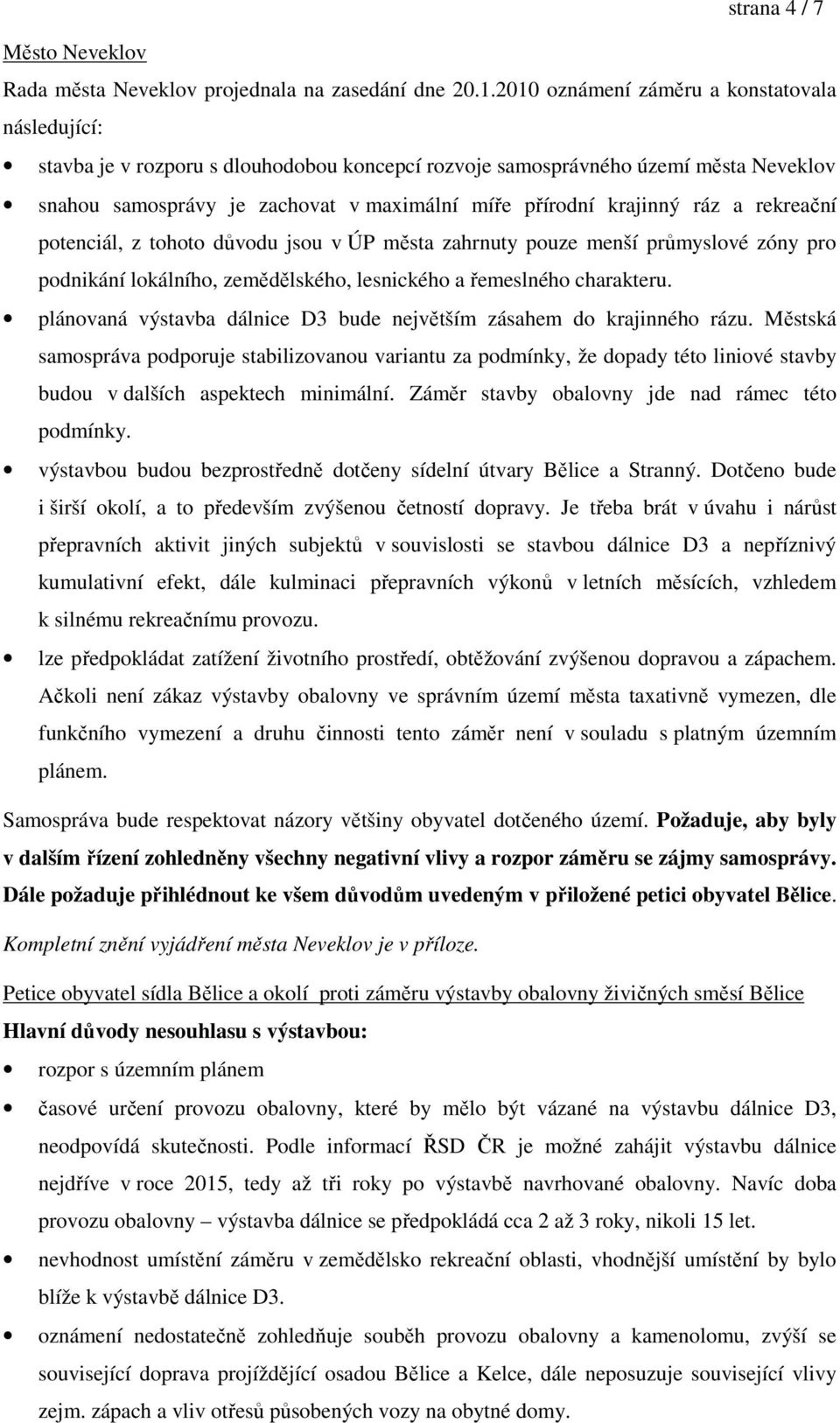 ráz a rekreační potenciál, z tohoto důvodu jsou v ÚP města zahrnuty pouze menší průmyslové zóny pro podnikání lokálního, zemědělského, lesnického a řemeslného charakteru.