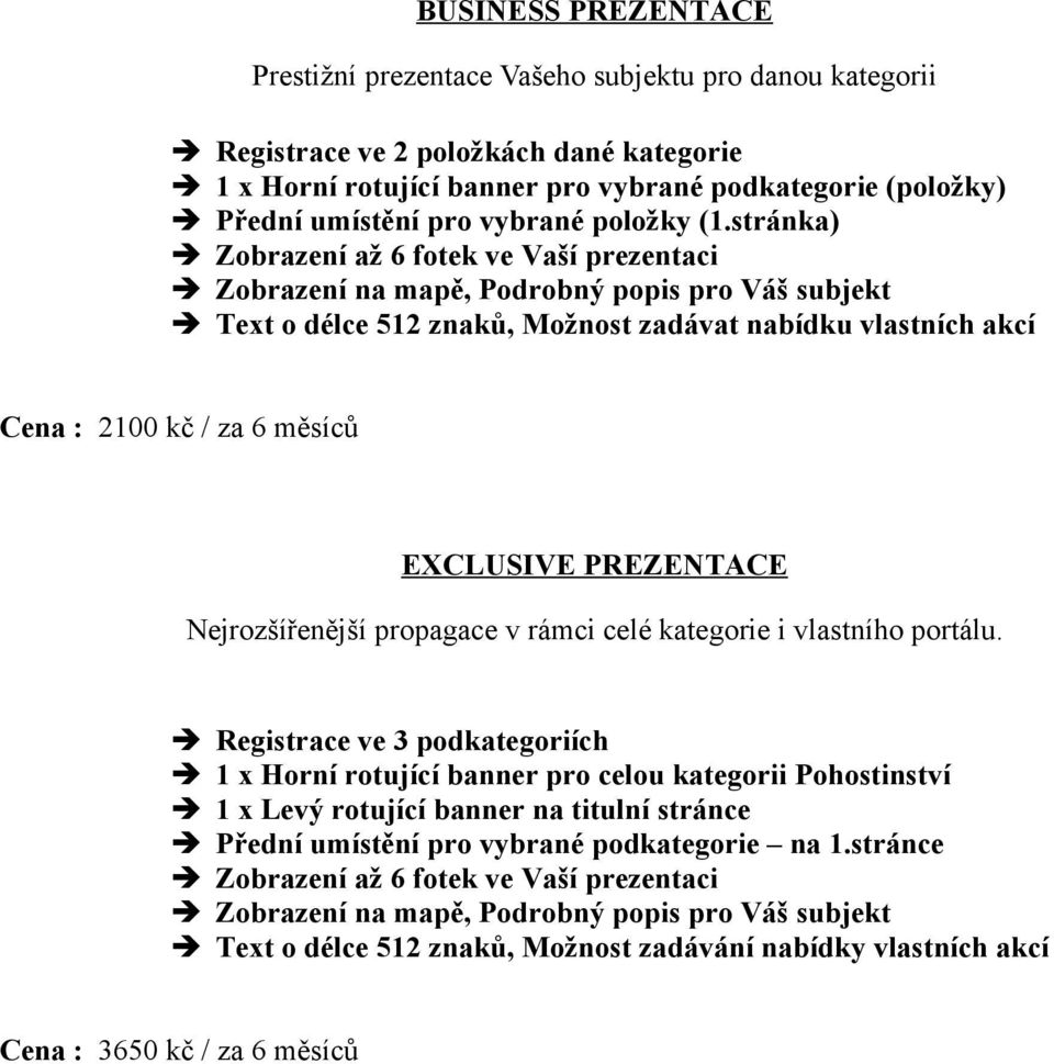 stránka) Zobrazení až 6 fotek ve Vaší prezentaci Zobrazení na mapě, Podrobný popis pro Váš subjekt Text o délce 512 znaků, Možnost zadávat nabídku vlastních akcí Cena : 2100 kč / za 6 měsíců