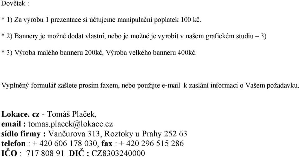 velkého banneru 400kč. Vyplněný formulář zašlete prosím faxem, nebo použijte e-mail k zaslání informací o Vašem požadavku. Lokace.