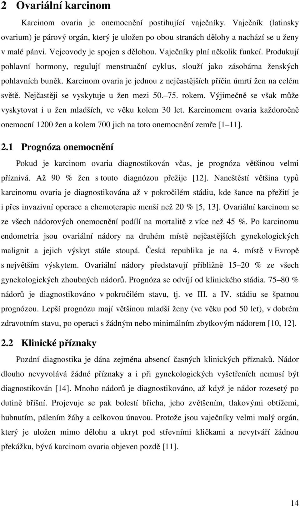 Karcinom ovaria je jednou z nejčastějších příčin úmrtí žen na celém světě. Nejčastěji se vyskytuje u žen mezi 50. 75. rokem. Výjimečně se však může vyskytovat i u žen mladších, ve věku kolem 30 let.