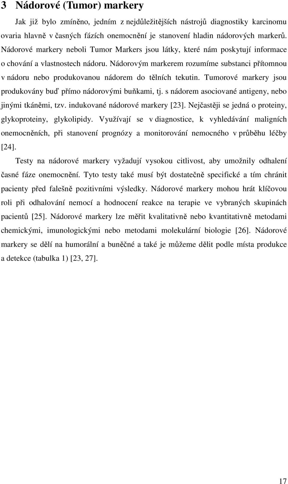 Nádorovým markerem rozumíme substanci přítomnou v nádoru nebo produkovanou nádorem do tělních tekutin. Tumorové markery jsou produkovány buď přímo nádorovými buňkami, tj.