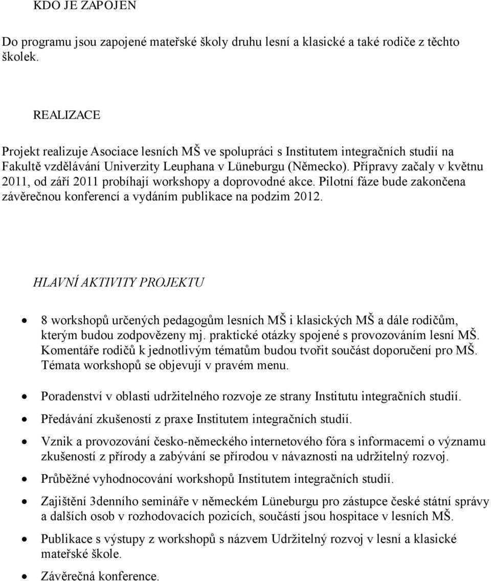 Přípravy začaly v květnu 2011, od září 2011 probíhají workshopy a doprovodné akce. Pilotní fáze bude zakončena závěrečnou konferencí a vydáním publikace na podzim 2012.