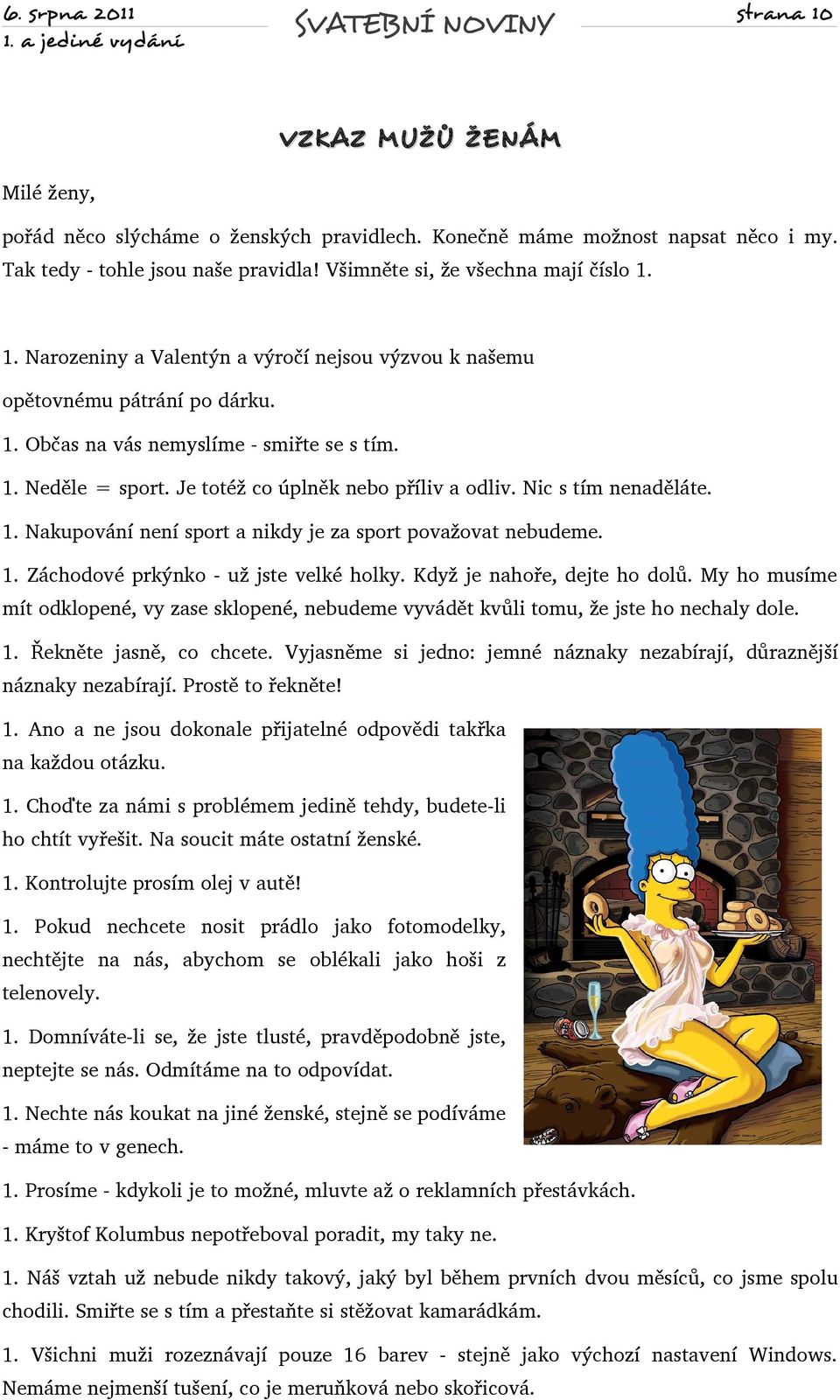 Když je nahoře, dejte ho dolů. My ho musíme mít odklopené, vy zase sklopené, nebudeme vyvádět kvůli tomu, že jste ho nechaly dole. 1. Řekněte jasně, co chcete.