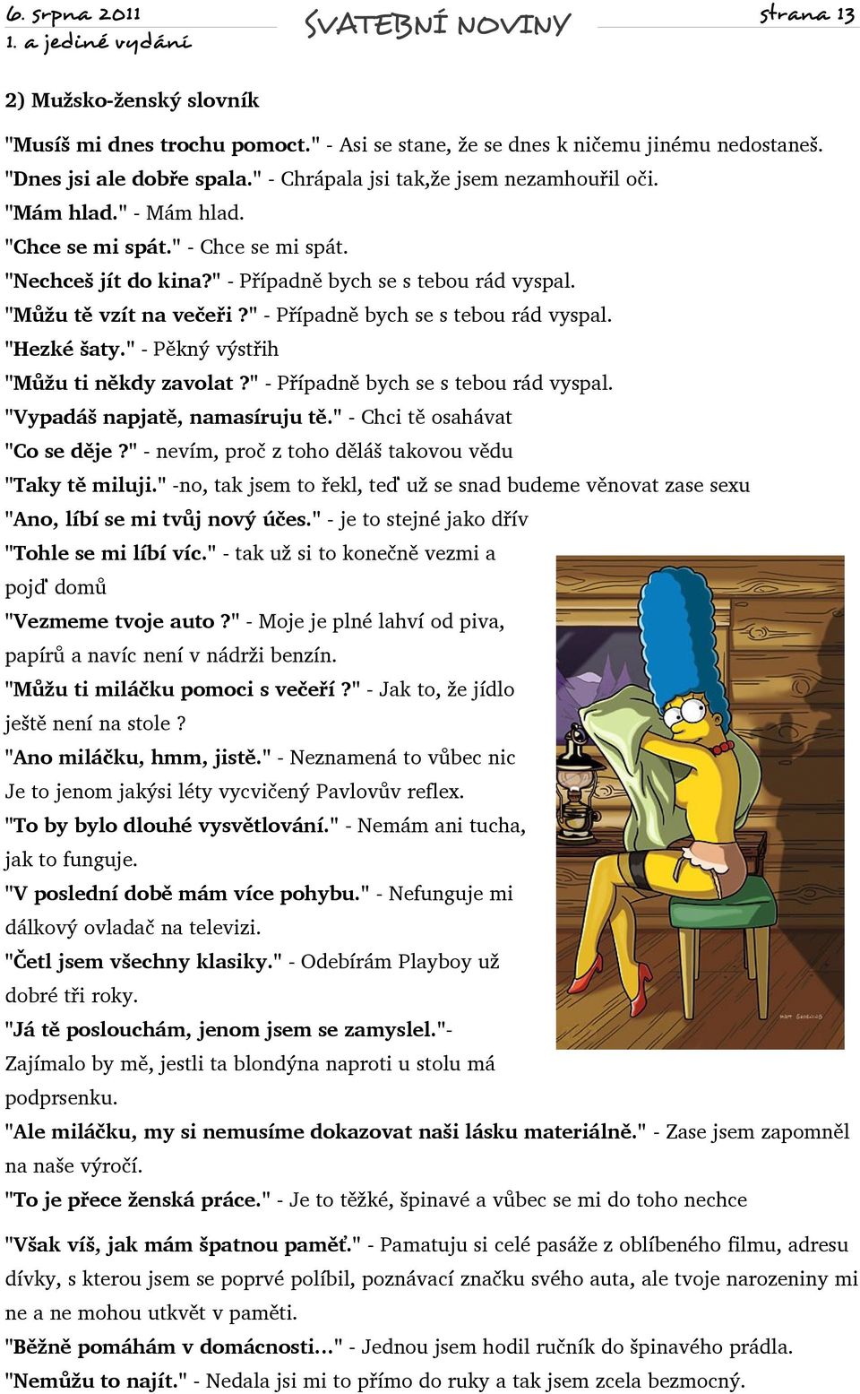 " - Pěkný výstřih "Můžu ti někdy zavolat?" - Případně bych se s tebou rád vyspal. "Vypadáš napjatě, namasíruju tě." - Chci tě osahávat "Co se děje?